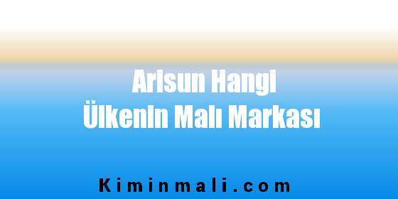 Arisun Hangi Ülkenin Malı Markası