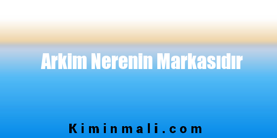 Arkim Nerenin Markasıdır