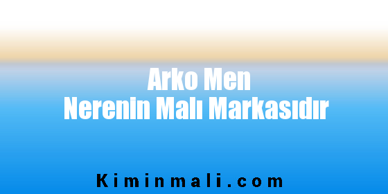 Arko Men Nerenin Malı Markasıdır