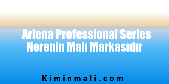 Arlena Professional Series Nerenin Malı Markasıdır