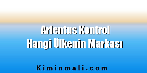 Arlentus Kontrol Hangi Ülkenin Markası Arlentus Kontrol Hangi Ülkenin Markası
