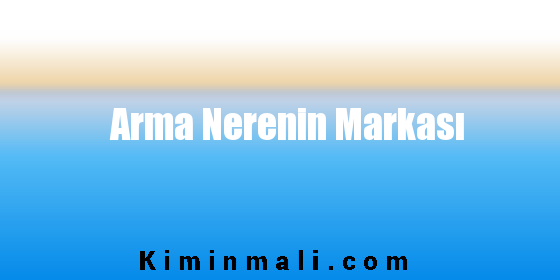 Arma Nerenin Markası