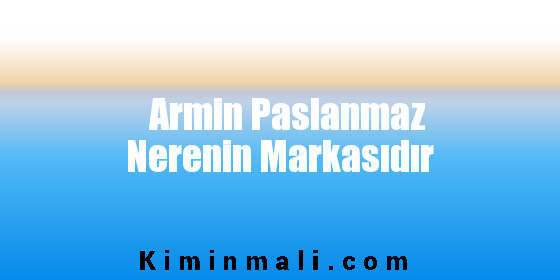 Armin Paslanmaz Nerenin Markasıdır