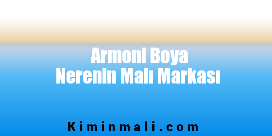 Armoni Boya Nerenin Malı Markası