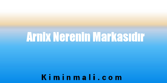 Arnix Nerenin Markasıdır