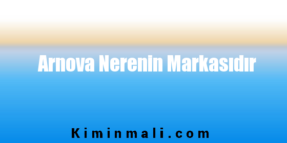 Arnova Nerenin Markasıdır