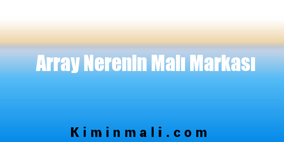 Array Nerenin Malı Markası