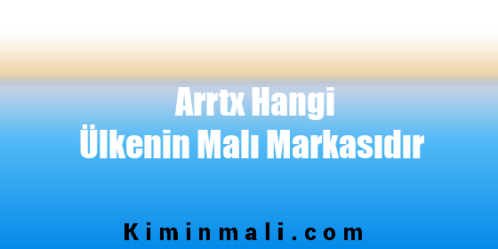 Arrtx Hangi Ülkenin Malı Markasıdır