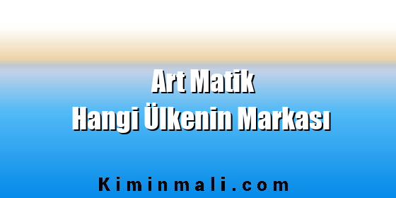 Art Matik Hangi Ülkenin Markası