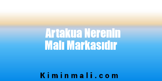 Artakua Nerenin Malı Markasıdır