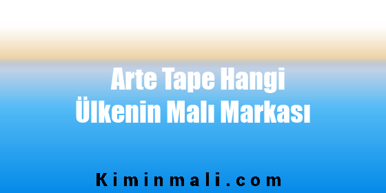 Arte Tape Hangi Ülkenin Malı Markası