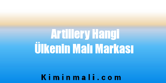 Artillery Hangi Ülkenin Malı Markası