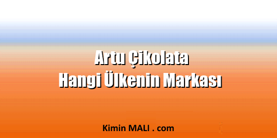 Artu Çikolata Hangi Ülkenin Markası Artu Çikolata Hangi Ülkenin Markası