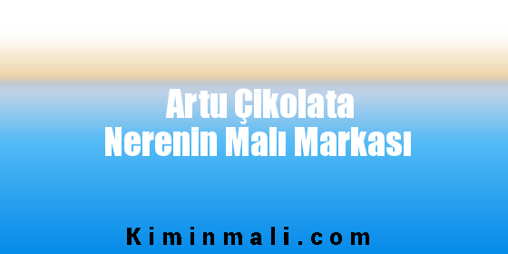 Artu Çikolata Nerenin Malı Markası