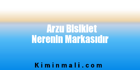 Arzu Bisiklet Nerenin Markasıdır