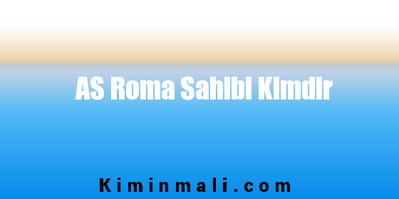 AS Roma Sahibi Kimdir