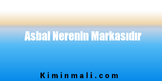 Asbal Nerenin Markasıdır