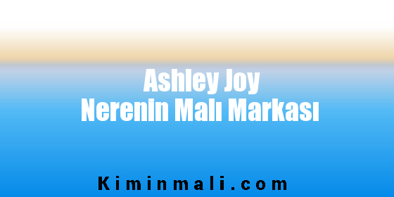 Ashley Joy Nerenin Malı Markası