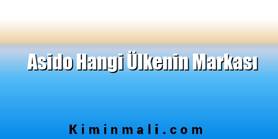 Asido Hangi Ülkenin Markası Asido Hangi Ülkenin Markası