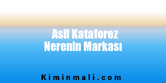 Asil Kataforez Nerenin Markası