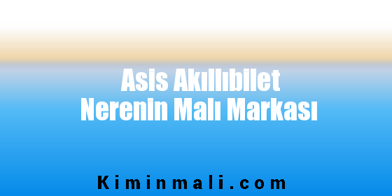 Asis Akıllıbilet Nerenin Malı Markası