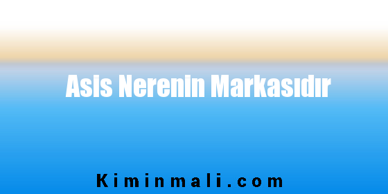 Asis Nerenin Markasıdır