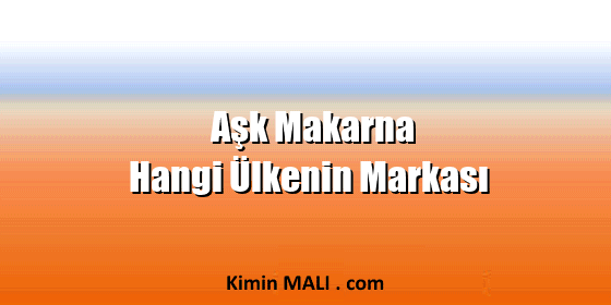 Aşk Makarna Hangi Ülkenin Markası