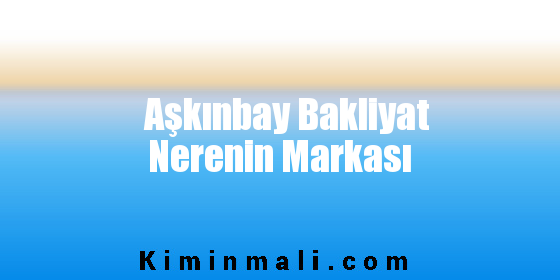 Aşkınbay Bakliyat Nerenin Markası