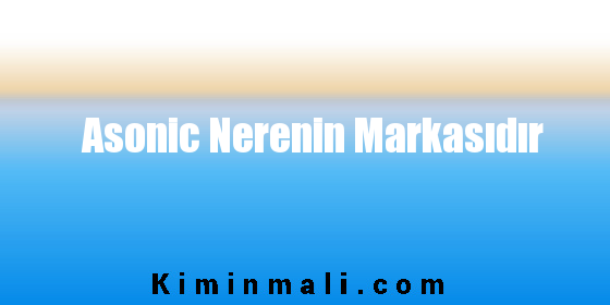 Asonic Nerenin Markasıdır