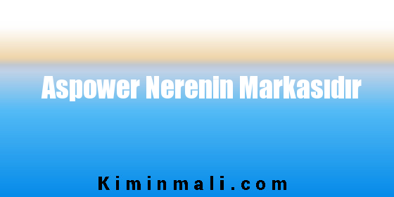 Aspower Nerenin Markasıdır