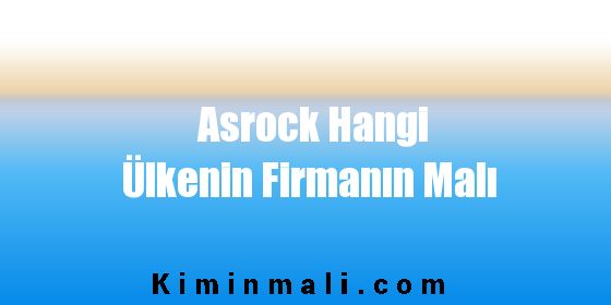 Asrock Hangi Ülkenin Firmanın Malı