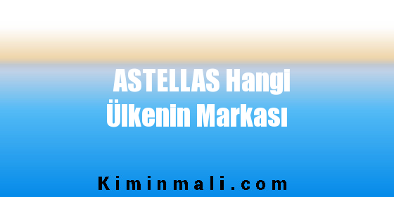 ASTELLAS Hangi Ülkenin Markası