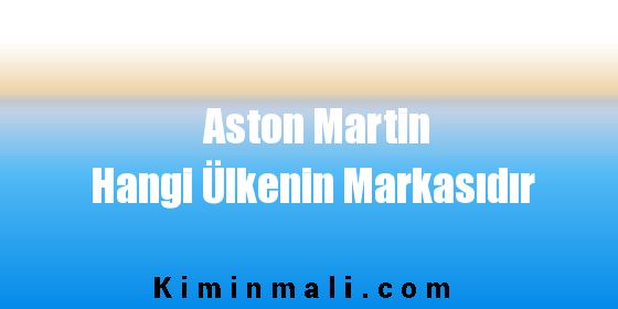 Aston Martin Hangi Ülkenin Markasıdır