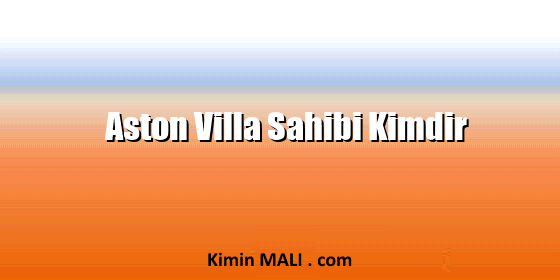 Aston Villa Sahibi Kimdir