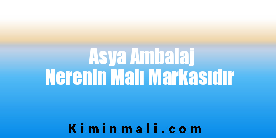 Asya Ambalaj Nerenin Malı Markasıdır