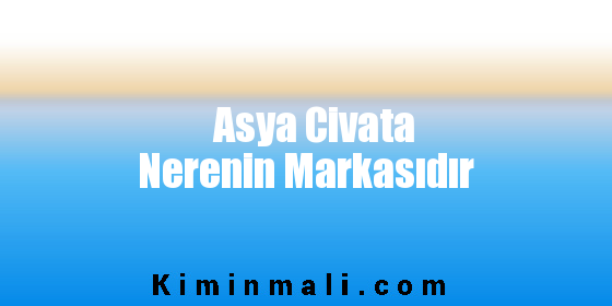 Asya Civata Nerenin Markasıdır