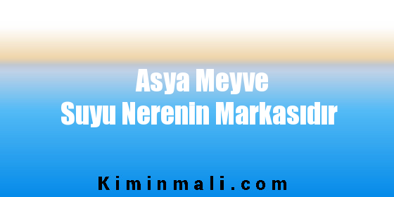 Asya Meyve Suyu Nerenin Markasıdır