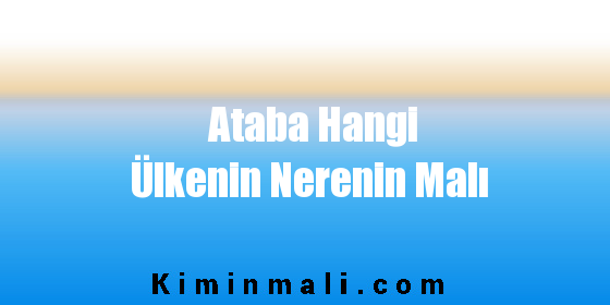 Ataba Hangi Ülkenin Nerenin Malı