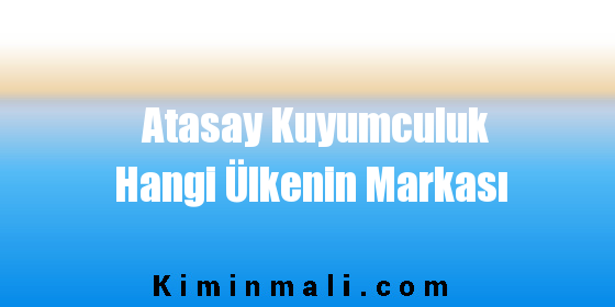 Atasay Kuyumculuk Hangi Ülkenin Markası