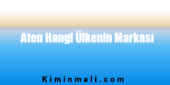 Aten Hangi Ülkenin Markası