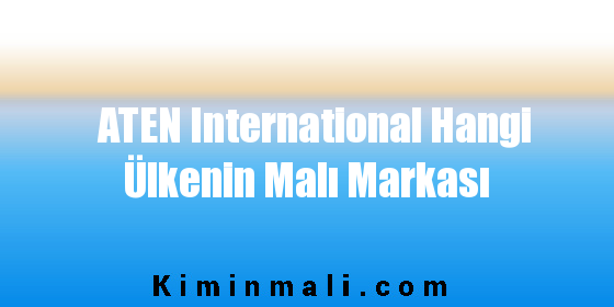 ATEN International Hangi Ülkenin Malı Markası