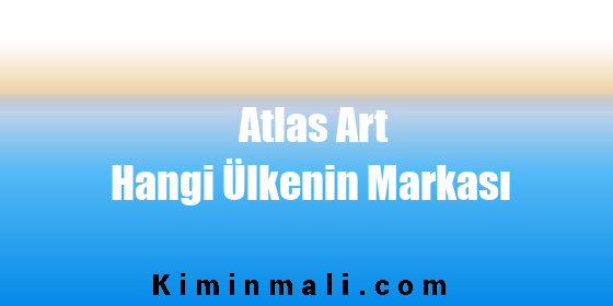 Atlas Art Hangi Ülkenin Markası