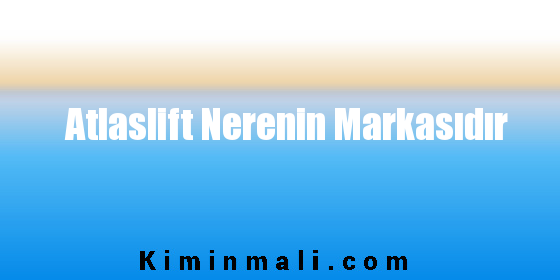 Atlaslift Nerenin Markasıdır