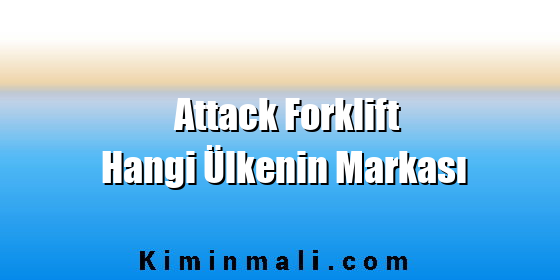 Attack Forklift Hangi Ülkenin Markası