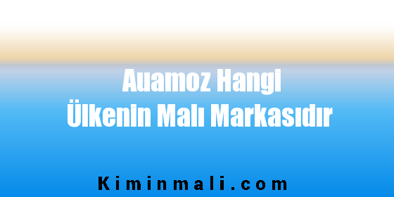 Auamoz Hangi Ülkenin Malı Markasıdır