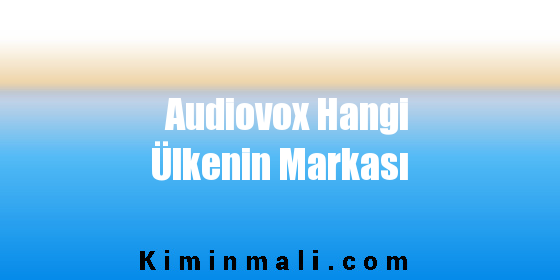 Audiovox Hangi Ülkenin Markası