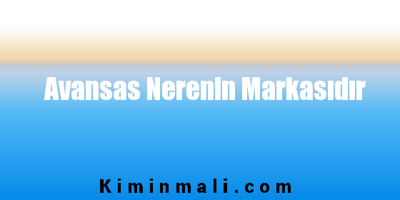 Avansas Nerenin Markasıdır