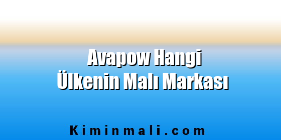 Avapow Hangi Ülkenin Malı Markası Avapow Hangi Ülkenin Malı Markası