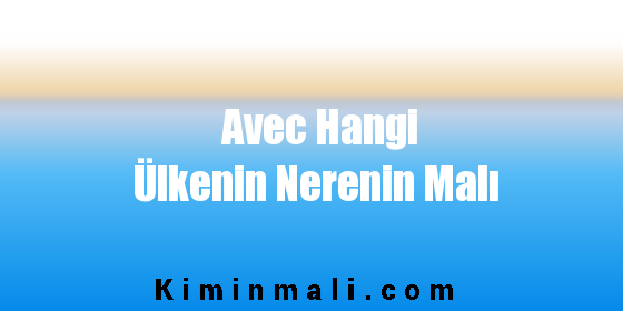 Avec Hangi Ülkenin Nerenin Malı