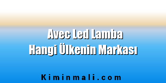 Avec Led Lamba Hangi Ülkenin Markası